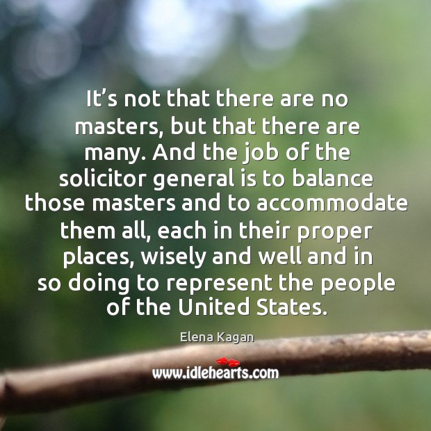 It’s not that there are no masters, but that there are many. Elena Kagan Picture Quote