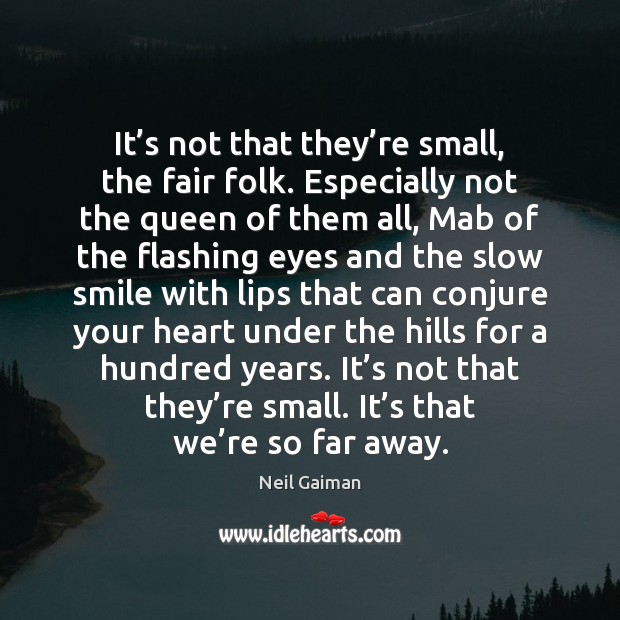 It’s not that they’re small, the fair folk. Especially not Neil Gaiman Picture Quote