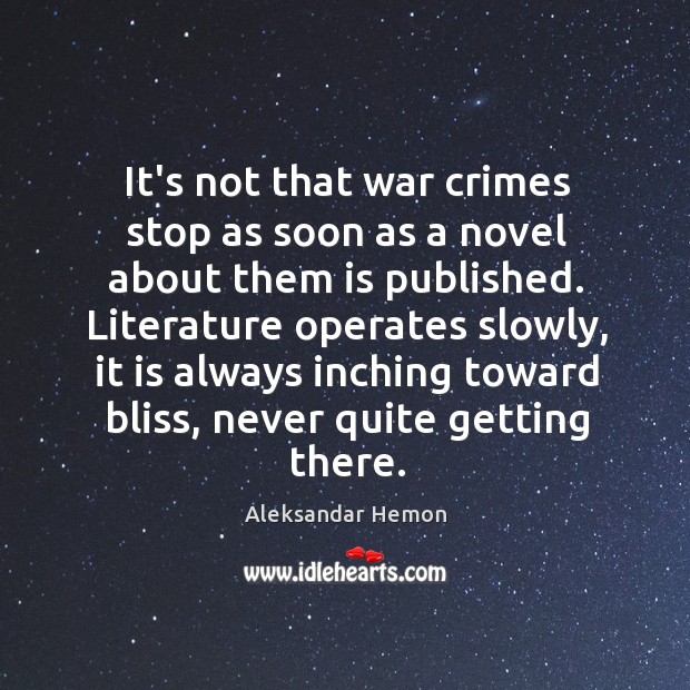 It’s not that war crimes stop as soon as a novel about Aleksandar Hemon Picture Quote
