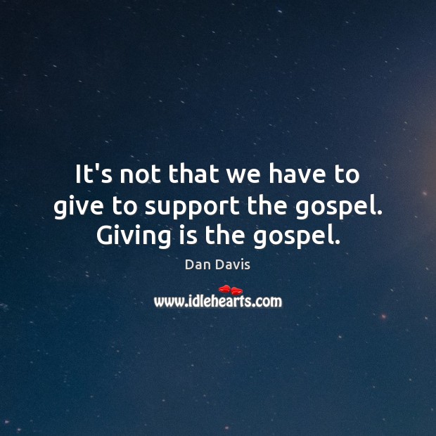 It’s not that we have to give to support the gospel. Giving is the gospel. Image