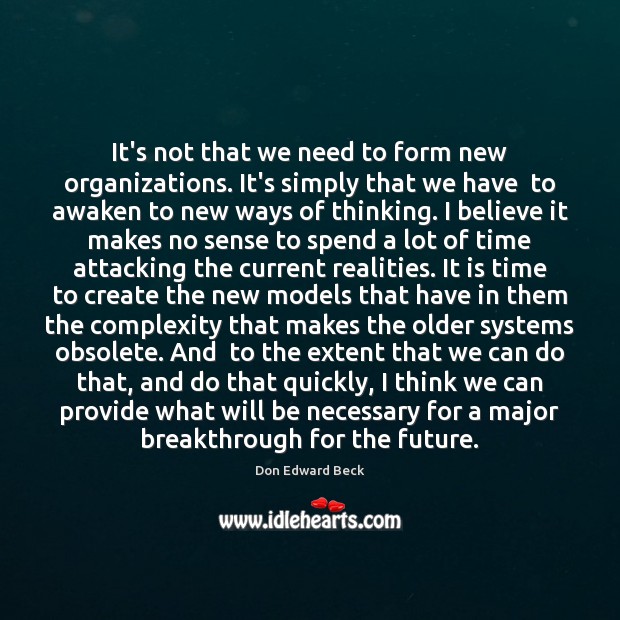 It’s not that we need to form new organizations. It’s simply that Don Edward Beck Picture Quote