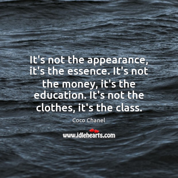 It’s not the appearance, it’s the essence. It’s not the money, it’s Coco Chanel Picture Quote