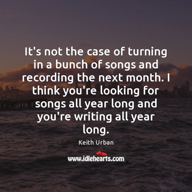 It’s not the case of turning in a bunch of songs and Keith Urban Picture Quote