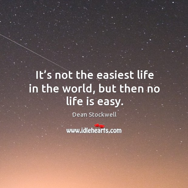 It’s not the easiest life in the world, but then no life is easy. Dean Stockwell Picture Quote