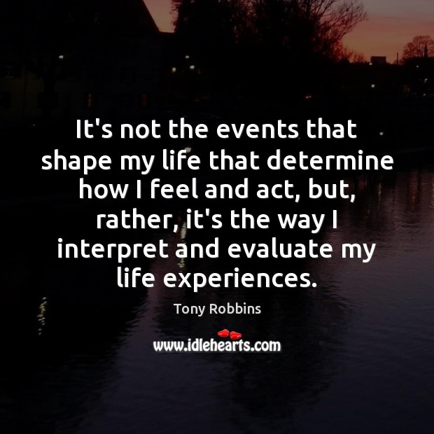 It’s not the events that shape my life that determine how I Image