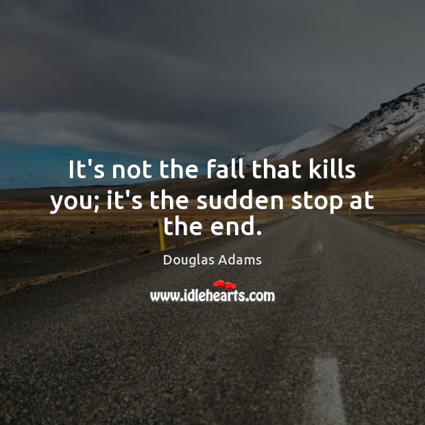It’s not the fall that kills you; it’s the sudden stop at the end. Image
