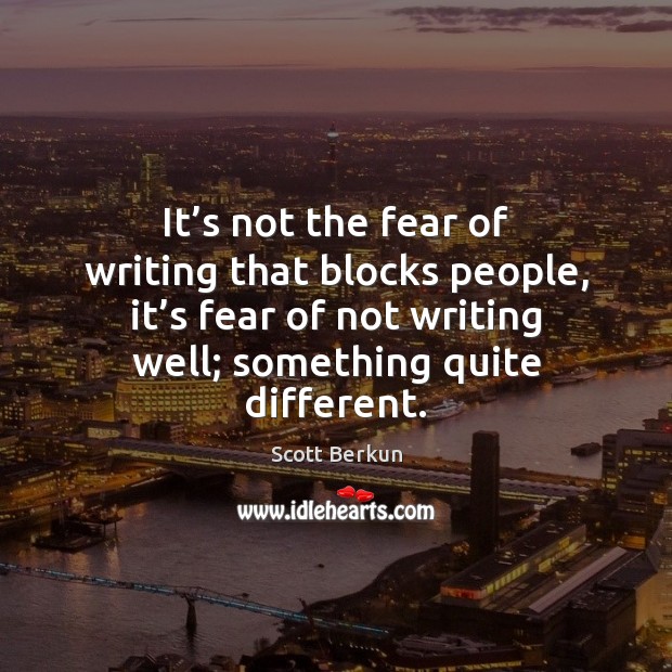 It’s not the fear of writing that blocks people, it’s Scott Berkun Picture Quote