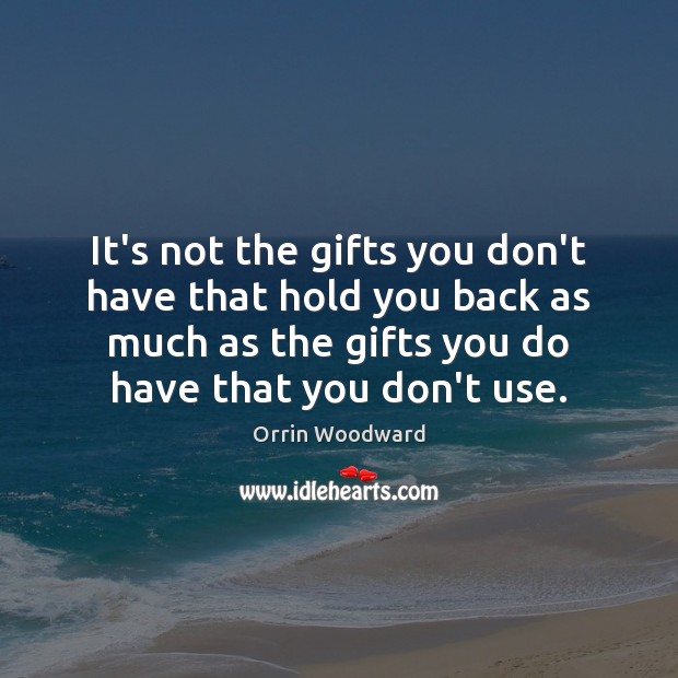 It’s not the gifts you don’t have that hold you back as Orrin Woodward Picture Quote