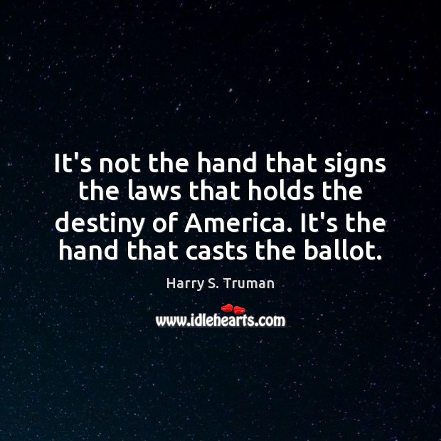 It’s not the hand that signs the laws that holds the destiny Harry S. Truman Picture Quote