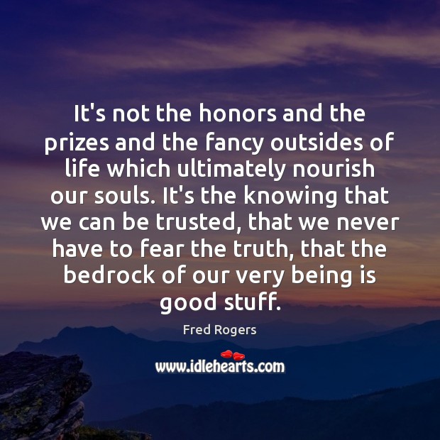 It’s not the honors and the prizes and the fancy outsides of Fred Rogers Picture Quote