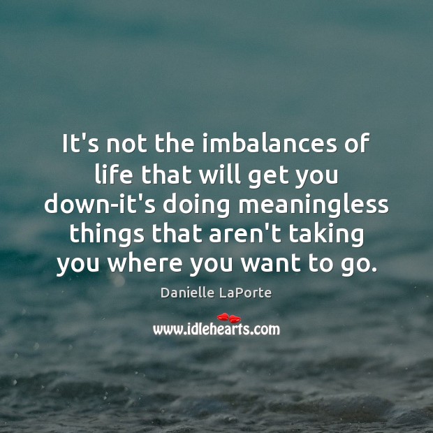 It’s not the imbalances of life that will get you down-it’s doing Danielle LaPorte Picture Quote