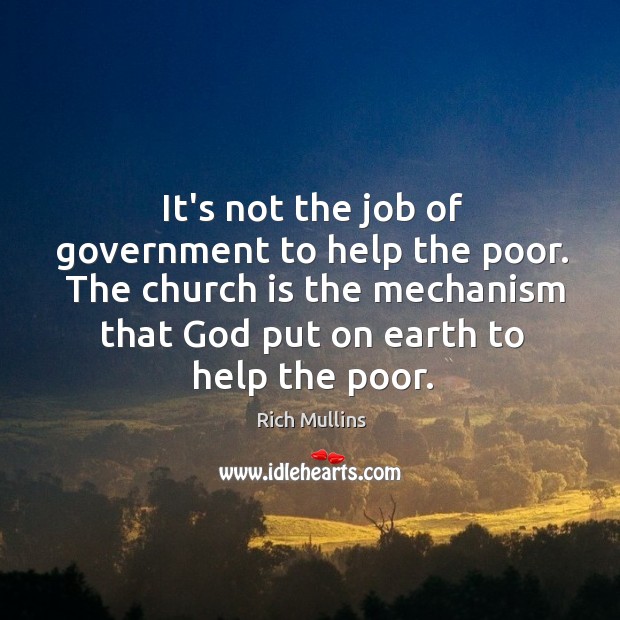 It’s not the job of government to help the poor.  The church Rich Mullins Picture Quote