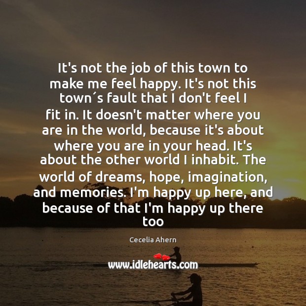 It’s not the job of this town to make me feel happy. Cecelia Ahern Picture Quote