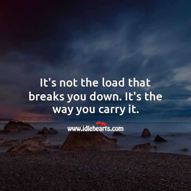 It’s not the load that breaks you down. It’s the way you carry it. Self Growth Quotes Image