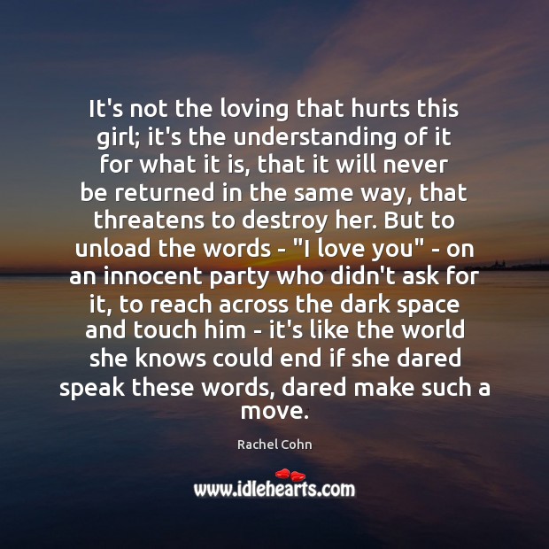 It’s not the loving that hurts this girl; it’s the understanding of Rachel Cohn Picture Quote