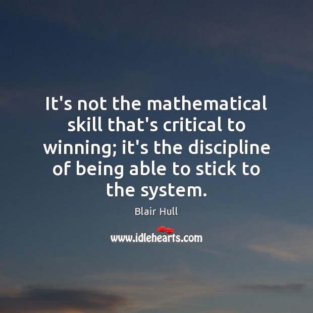 It’s not the mathematical skill that’s critical to winning; it’s the discipline Blair Hull Picture Quote