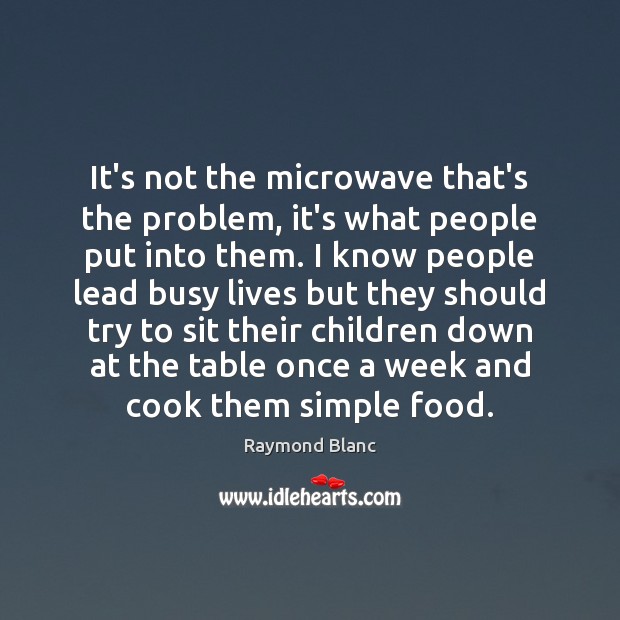 It’s not the microwave that’s the problem, it’s what people put into Raymond Blanc Picture Quote