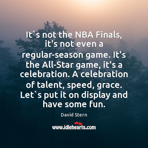 It`s not the NBA Finals, it’s not even a regular-season game. David Stern Picture Quote