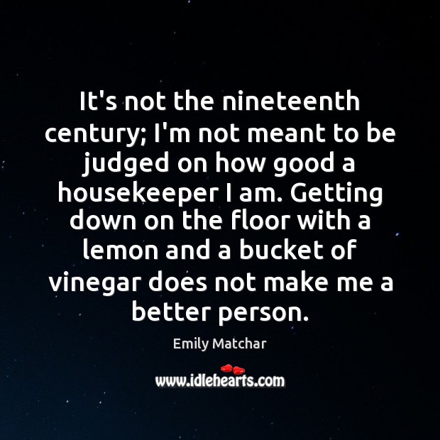 It’s not the nineteenth century; I’m not meant to be judged on Emily Matchar Picture Quote