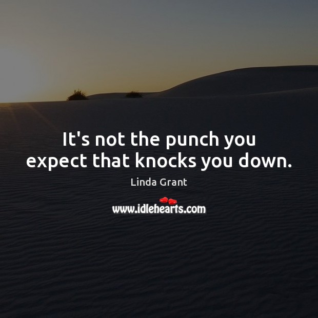 It’s not the punch you expect that knocks you down. Linda Grant Picture Quote