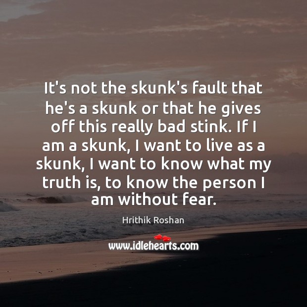 It’s not the skunk’s fault that he’s a skunk or that he Truth Quotes Image