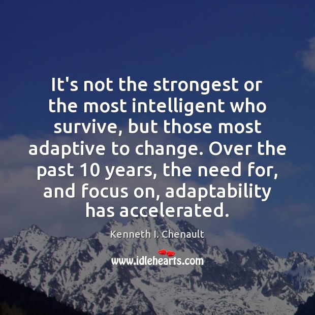 It’s not the strongest or the most intelligent who survive, but those Kenneth I. Chenault Picture Quote