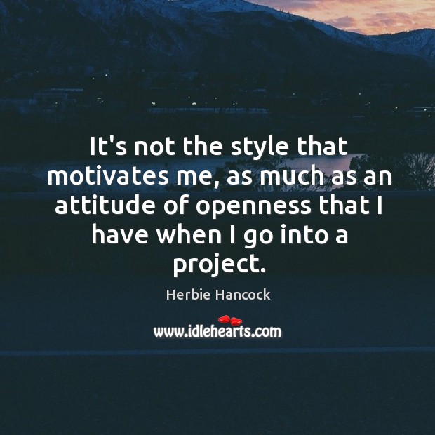 It’s not the style that motivates me, as much as an attitude Image