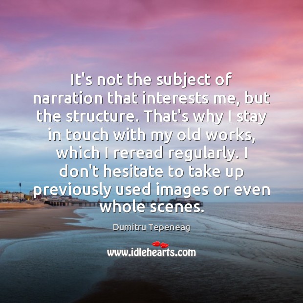 It’s not the subject of narration that interests me, but the structure. Dumitru Tepeneag Picture Quote