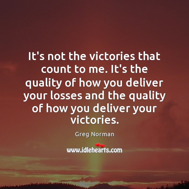 It’s not the victories that count to me. It’s the quality of Greg Norman Picture Quote