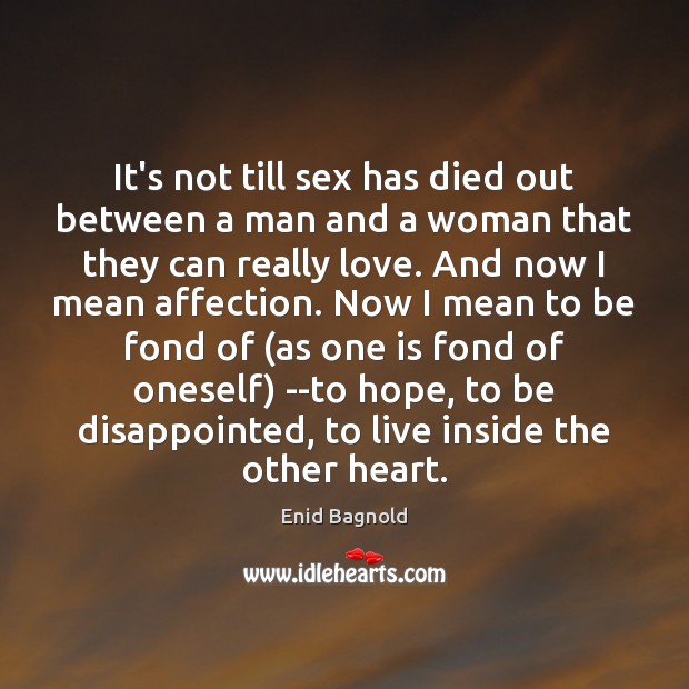 It’s not till sex has died out between a man and a Enid Bagnold Picture Quote