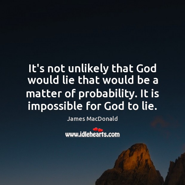 It’s not unlikely that God would lie that would be a matter James MacDonald Picture Quote