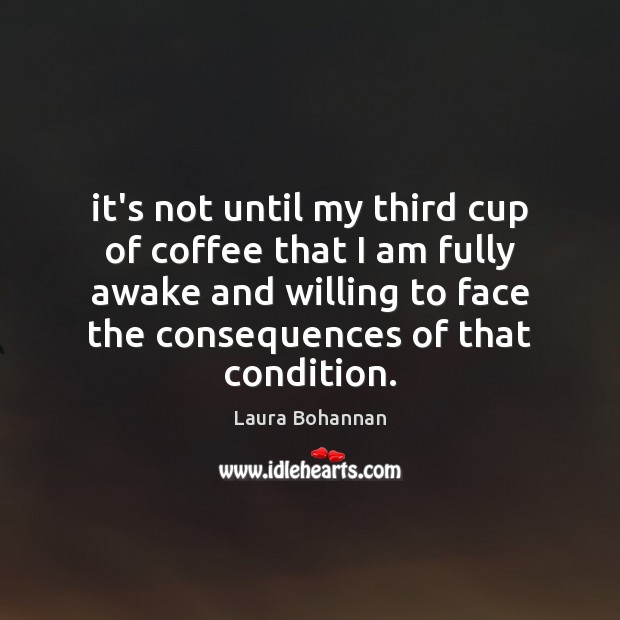 It’s not until my third cup of coffee that I am fully Laura Bohannan Picture Quote