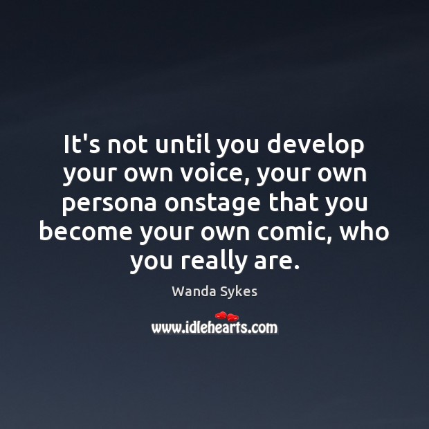 It’s not until you develop your own voice, your own persona onstage Wanda Sykes Picture Quote