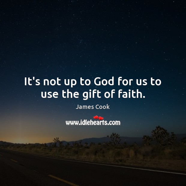 It’s not up to God for us to use the gift of faith. Image