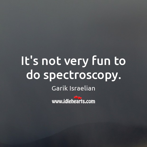 It’s not very fun to do spectroscopy. Image