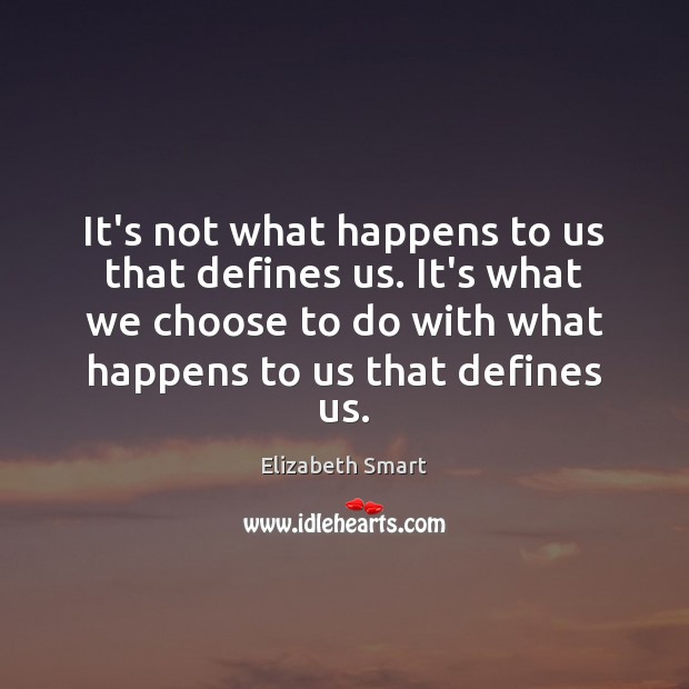 It’s not what happens to us that defines us. It’s what we Elizabeth Smart Picture Quote
