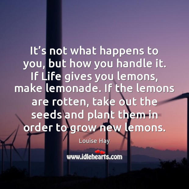 It’s not what happens to you, but how you handle it. Louise Hay Picture Quote