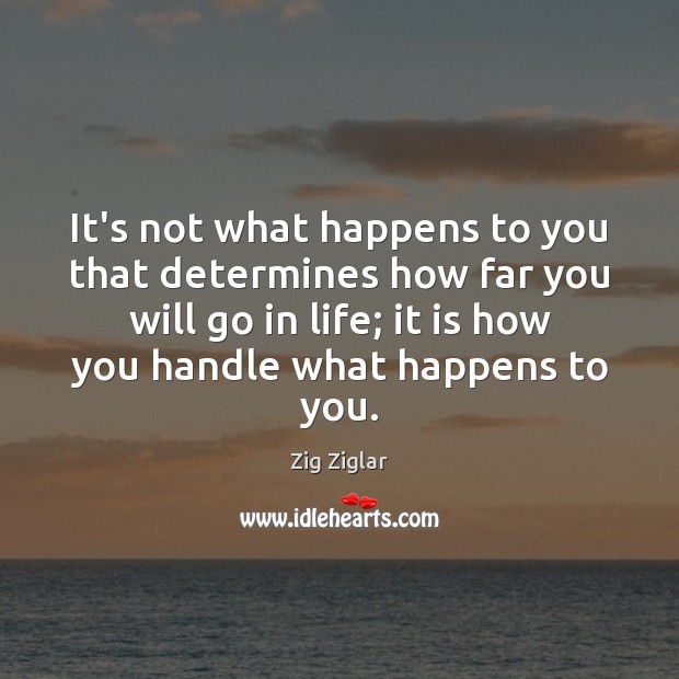 It’s not what happens to you that determines how far you will Zig Ziglar Picture Quote