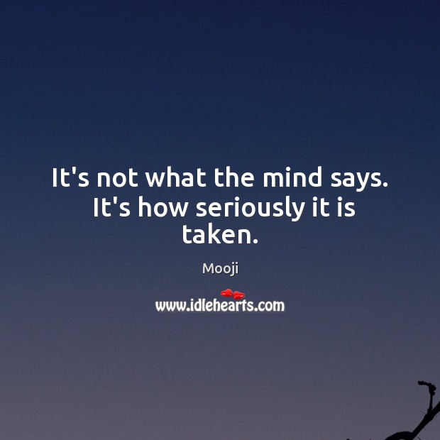 It’s not what the mind says.  It’s how seriously it is taken. Image