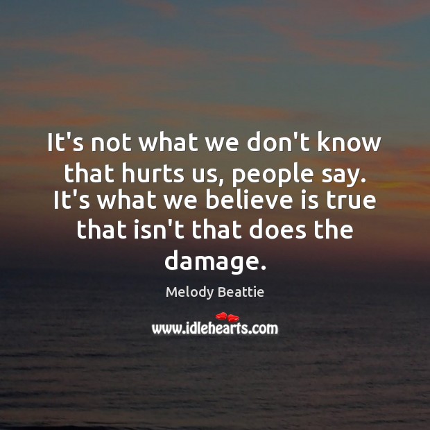 It’s not what we don’t know that hurts us, people say. It’s Melody Beattie Picture Quote