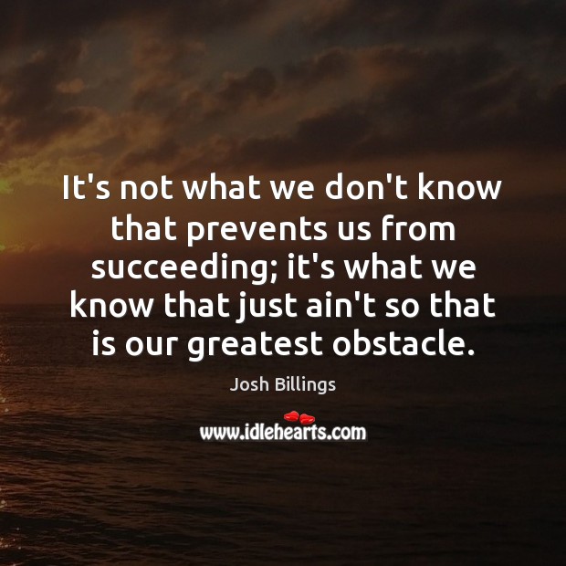 It’s not what we don’t know that prevents us from succeeding; it’s Josh Billings Picture Quote