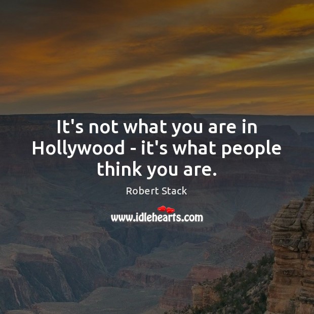 It’s not what you are in Hollywood – it’s what people think you are. Robert Stack Picture Quote