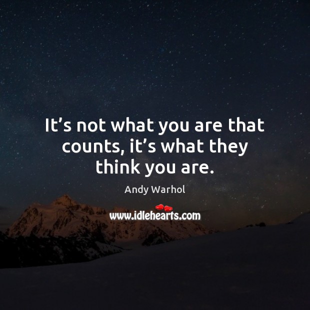 It’s not what you are that counts, it’s what they think you are. Andy Warhol Picture Quote
