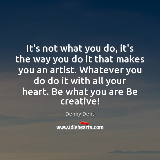 It’s not what you do, it’s the way you do it that Denny Dent Picture Quote