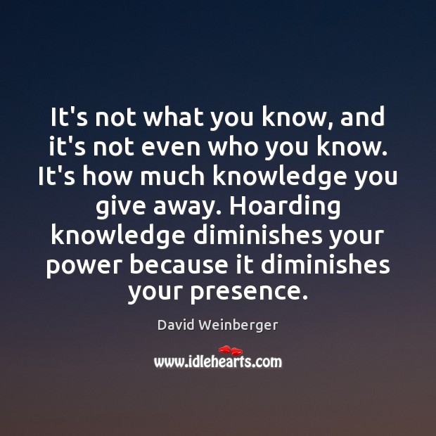 It’s not what you know, and it’s not even who you know. David Weinberger Picture Quote