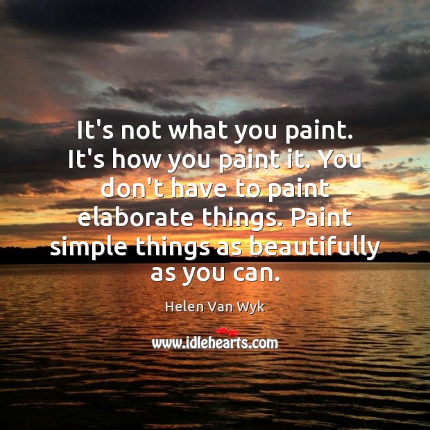It’s not what you paint. It’s how you paint it. You don’t Image
