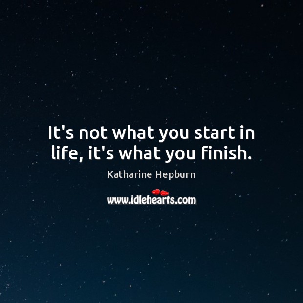 It’s not what you start in life, it’s what you finish. Image