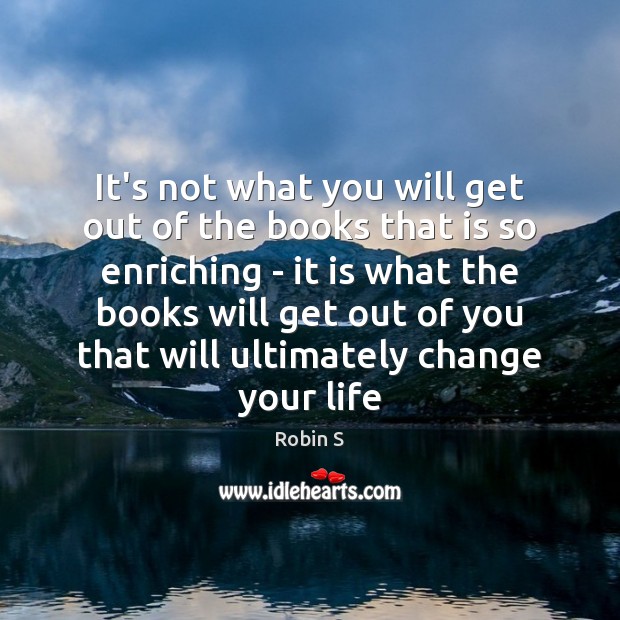 It’s not what you will get out of the books that is Robin S Picture Quote