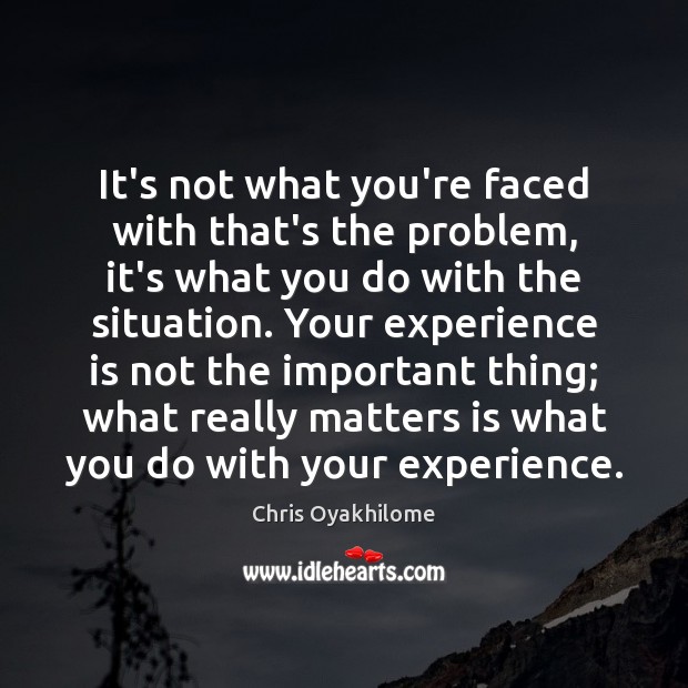 It’s not what you’re faced with that’s the problem, it’s what you Chris Oyakhilome Picture Quote