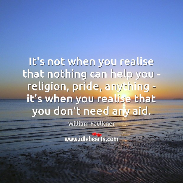It’s not when you realise that nothing can help you – religion, William Faulkner Picture Quote